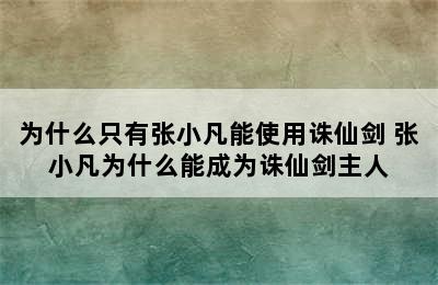 为什么只有张小凡能使用诛仙剑 张小凡为什么能成为诛仙剑主人